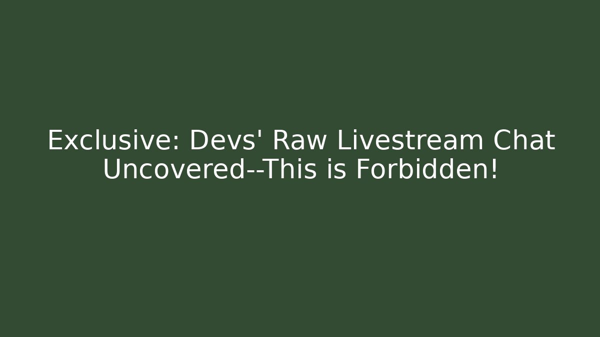 Exclusive: Devs' Raw Livestream Chat Uncovered—This is Forbidden!