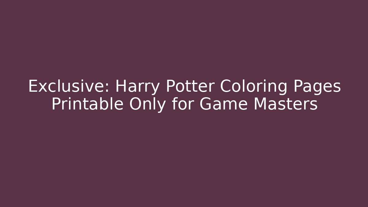 Exclusive: Harry Potter Coloring Pages Printable Only for Game Masters