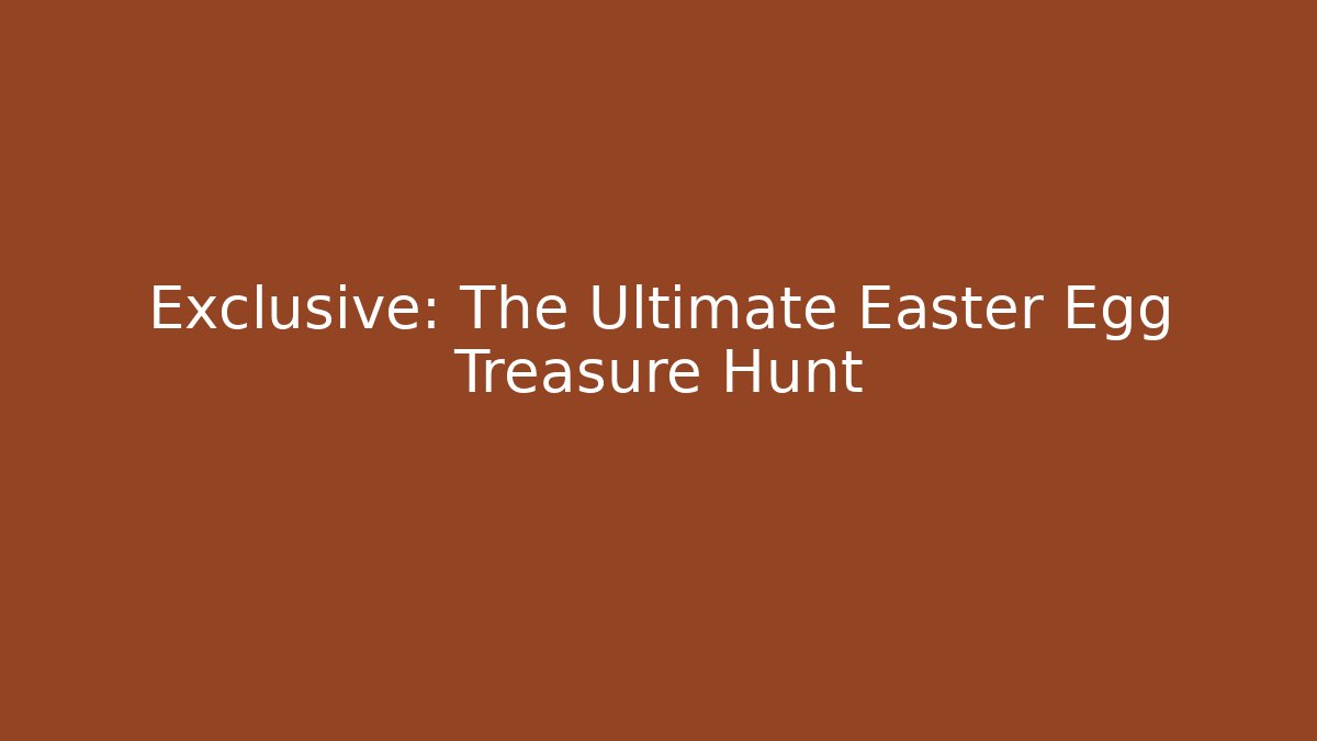 Exclusive: The Ultimate Easter Egg Treasure Hunt