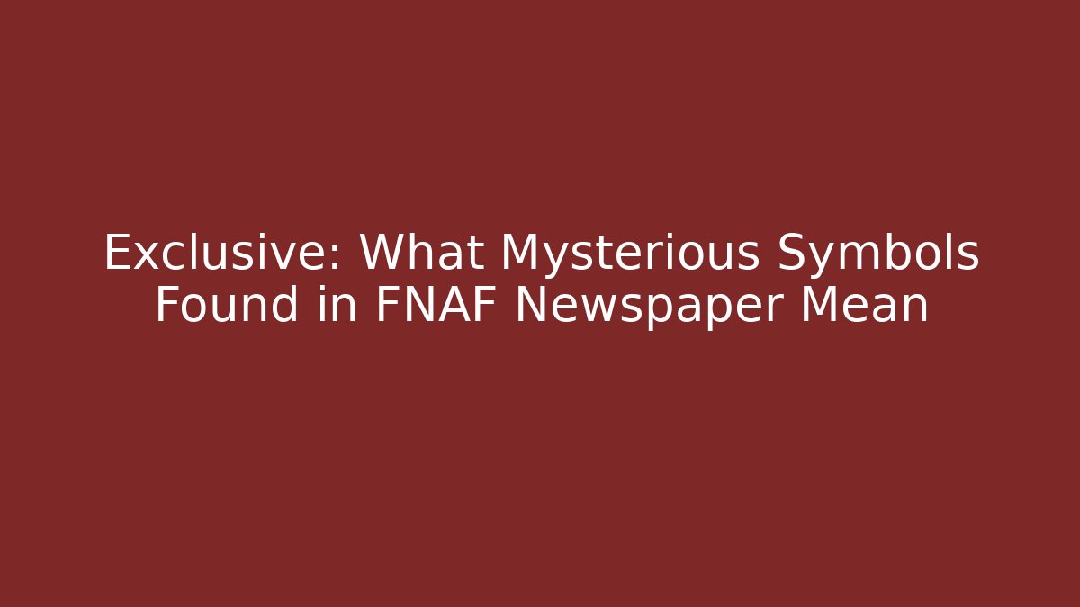 Exclusive: What Mysterious Symbols Found in FNAF Newspaper Mean