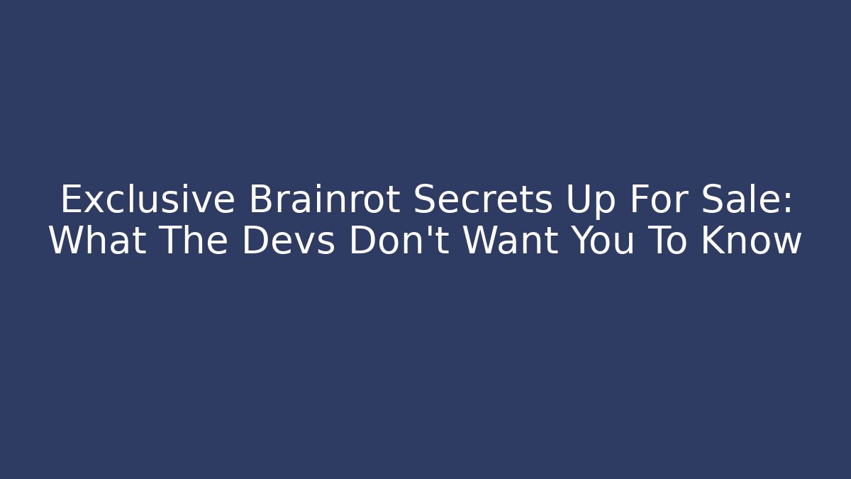 Exclusive Brainrot Secrets Up For Sale: What The Devs Don’t Want You To Know