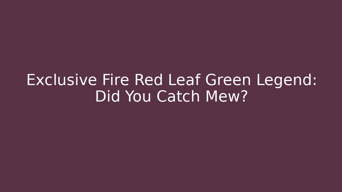 Exclusive Fire Red Leaf Green Legend: Did You Catch Mew?