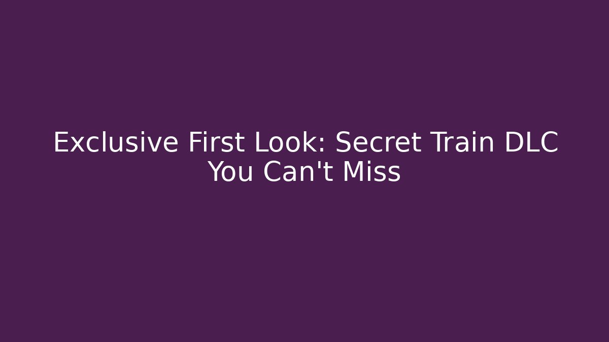 Exclusive First Look: Secret Train DLC You Can't Miss