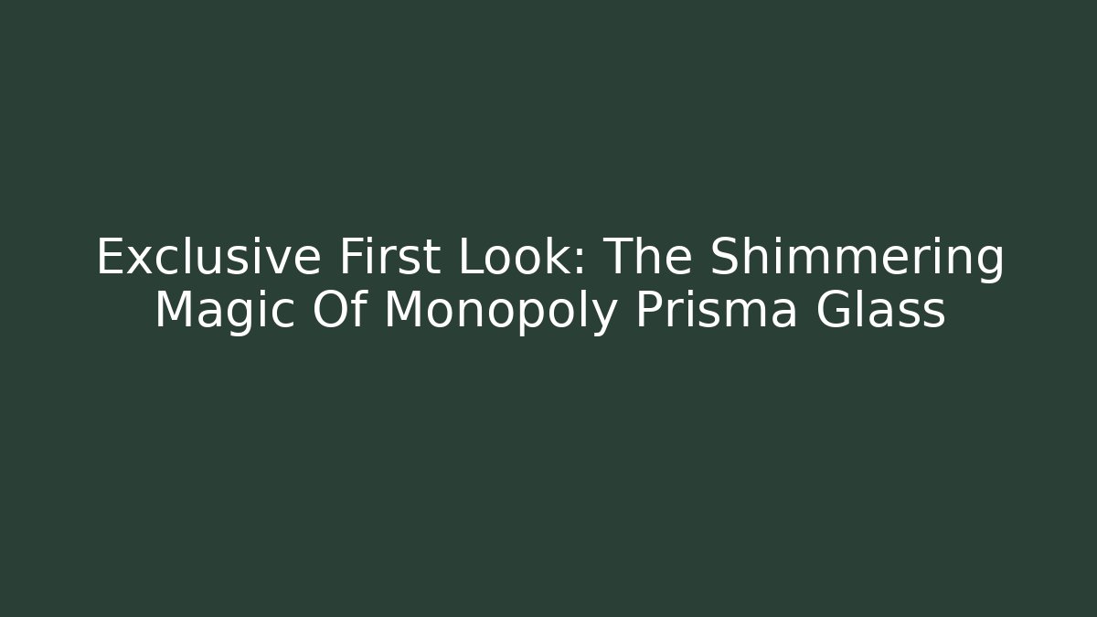Exclusive First Look: The Shimmering Magic Of Monopoly Prisma Glass