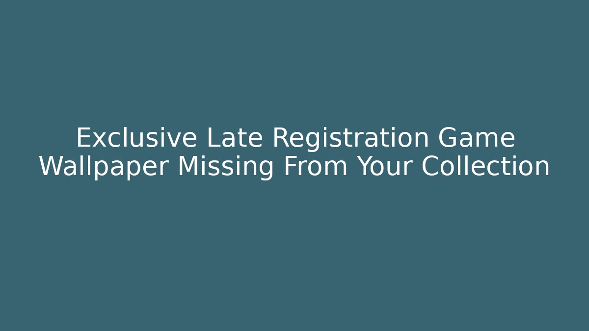 Exclusive Late Registration Game Wallpaper Missing From Your Collection