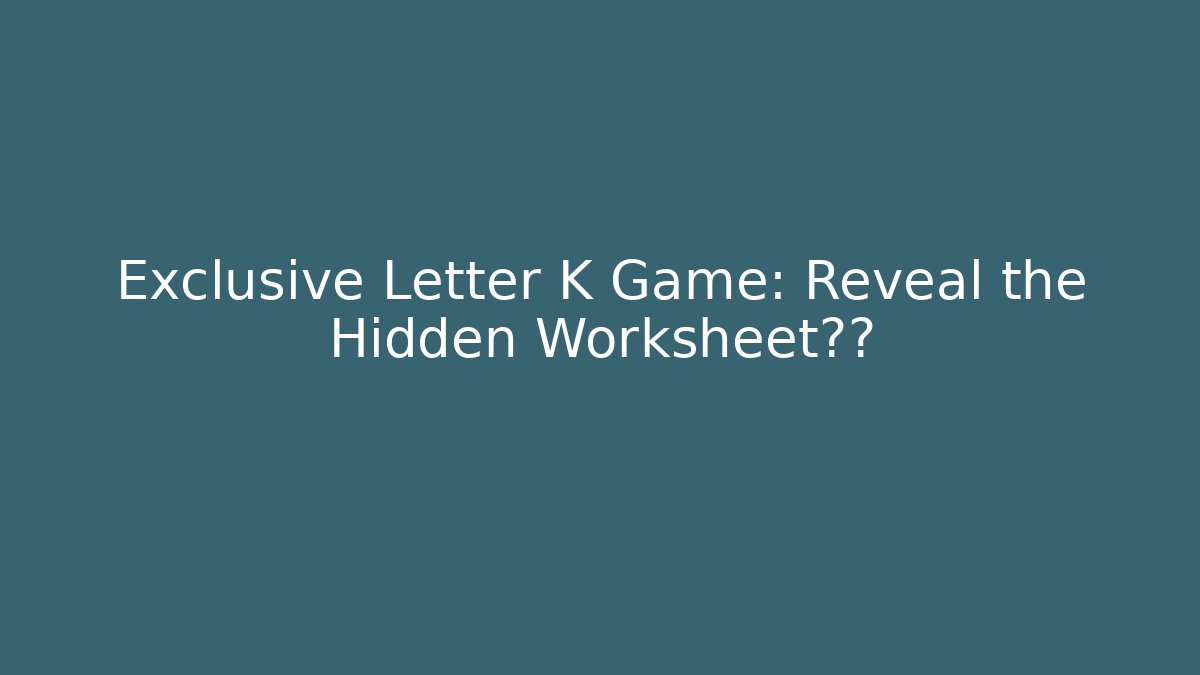 Exclusive Letter K Game: Reveal the Hidden Worksheet宝藏