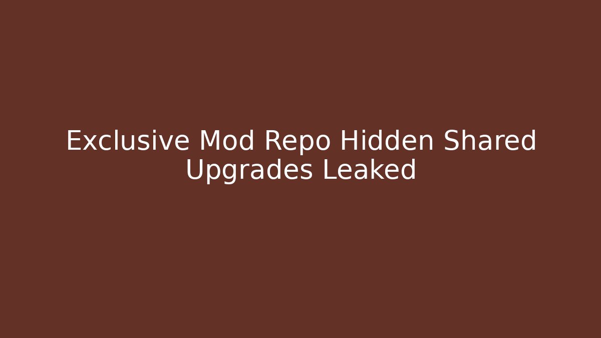 Exclusive Mod Repo Hidden Shared Upgrades Leaked