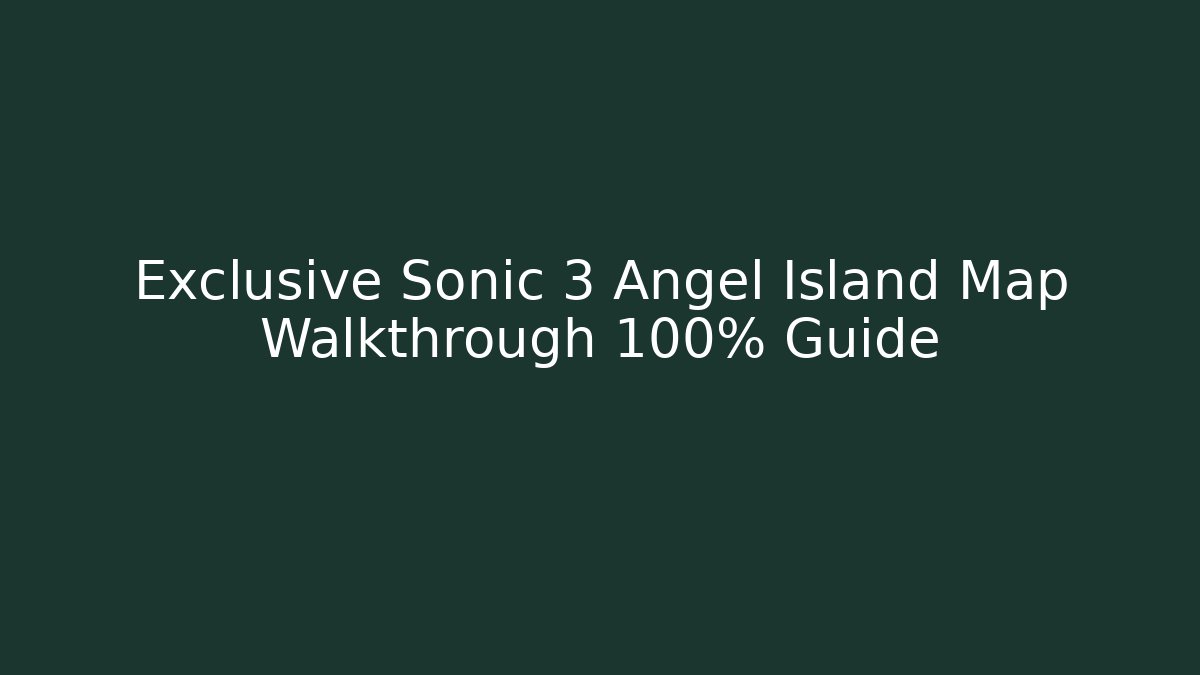 Exclusive Sonic 3 Angel Island Map Walkthrough 100% Guide - Create More Assets