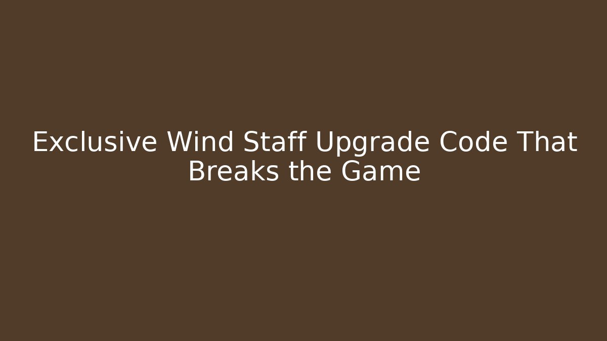 Exclusive Wind Staff Upgrade Code That Breaks the Game - Create More Assets