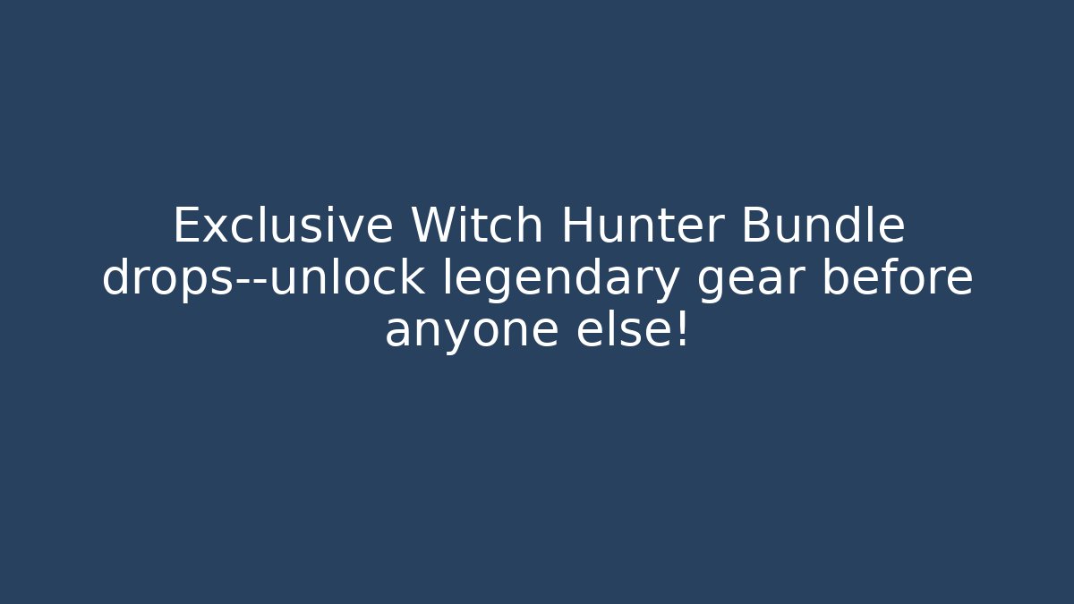 Exclusive Witch Hunter Bundle drops—unlock legendary gear before anyone else!