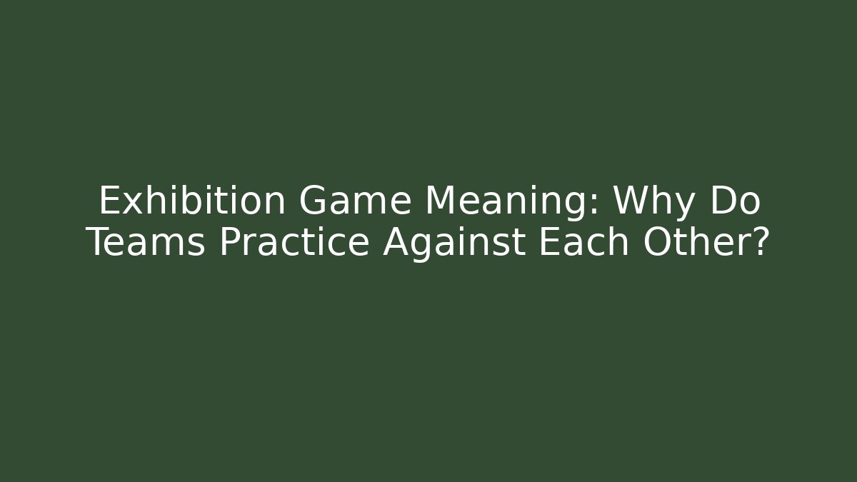 Exhibition Game Meaning: Why Do Teams Practice Against Each Other?