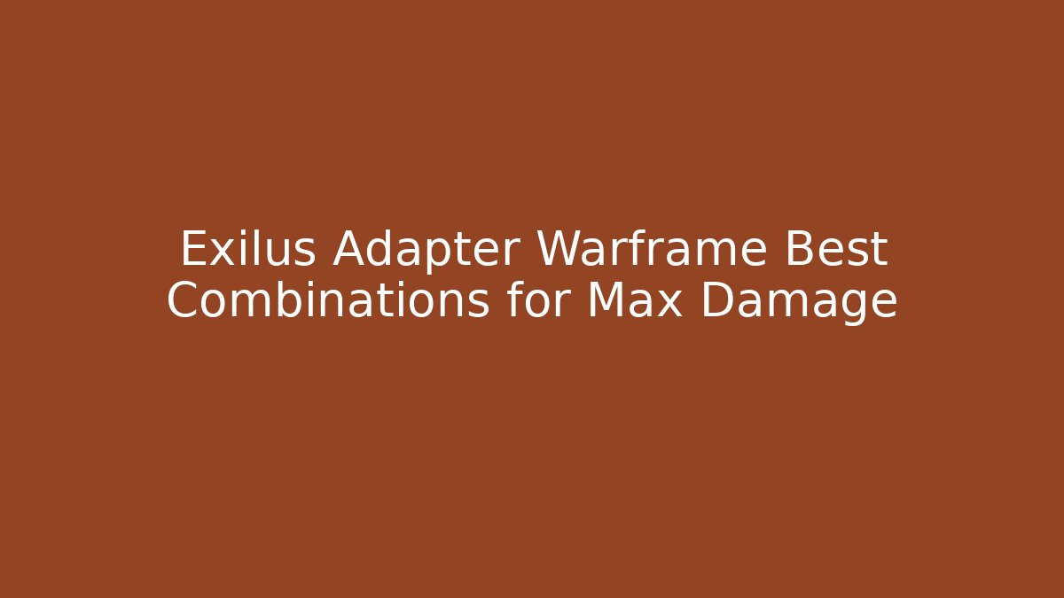 Exilus Adapter Warframe Best Combinations for Max Damage - Create More Assets