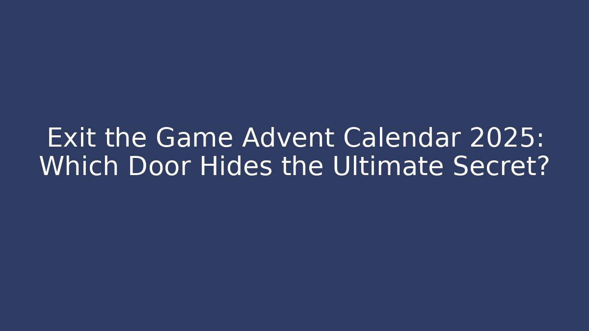 Exit the Game Advent Calendar 2025: Which Door Hides the Ultimate Secret?