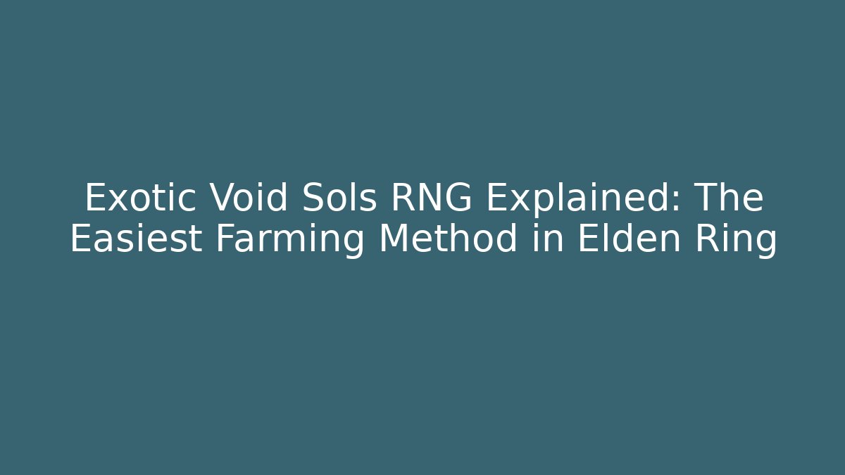 Exotic Void Sols RNG Explained: The Easiest Farming Method in Elden Ring