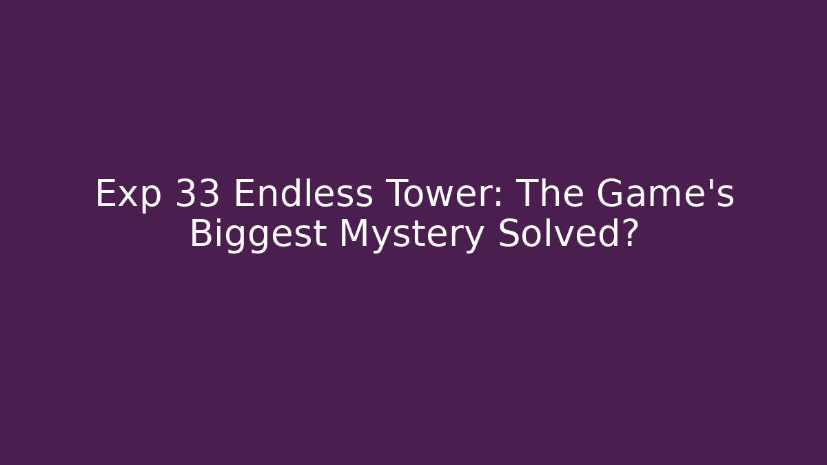 Exp 33 Endless Tower: The Game's Biggest Mystery Solved? - Create More Assets