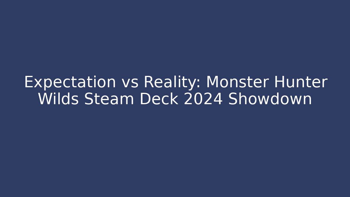 Expectation vs Reality: Monster Hunter Wilds Steam Deck 2024 Showdown