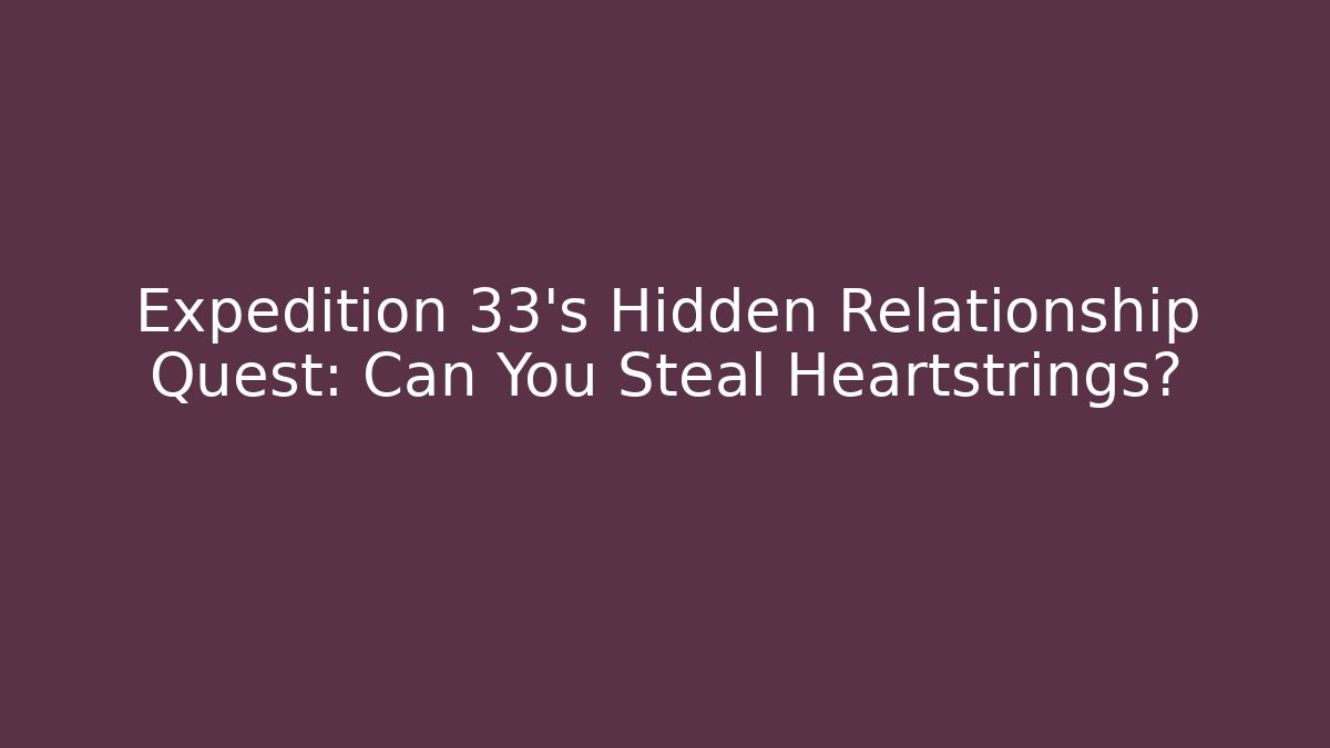 Expedition 33's Hidden Relationship Quest: Can You Steal Heartstrings?