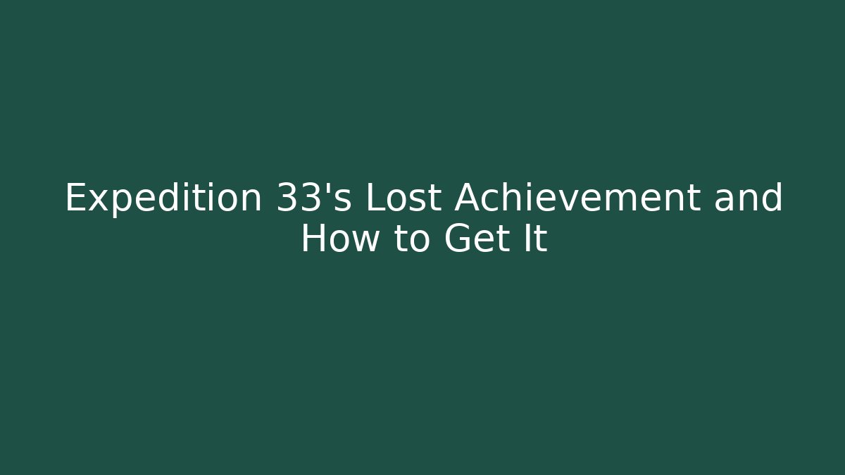 Expedition 33's Lost Achievement and How to Get It