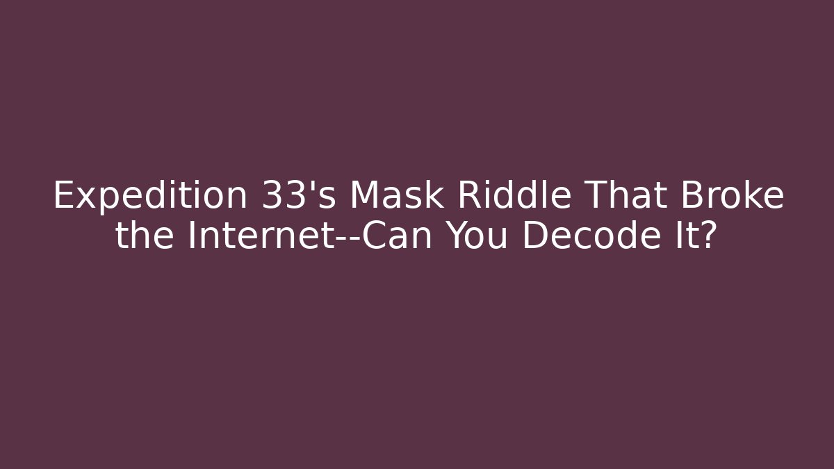 Expedition 33's Mask Riddle That Broke the Internet—Can You Decode It?