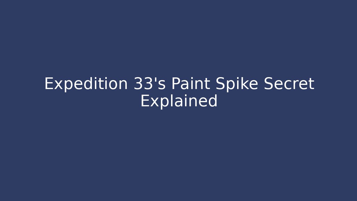 Expedition 33's Paint Spike Secret Explained