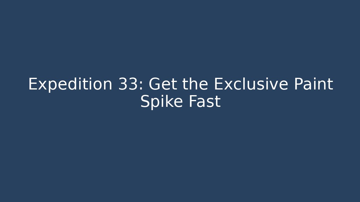 Expedition 33: Get the Exclusive Paint Spike Fast
