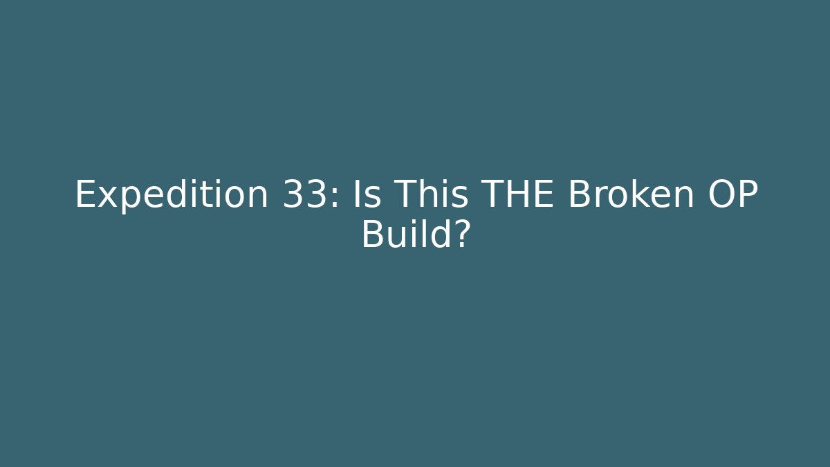 Expedition 33: Is This THE Broken OP Build?