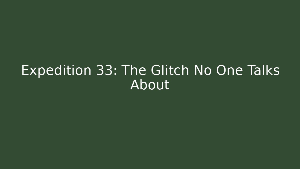 Expedition 33: The Glitch No One Talks About