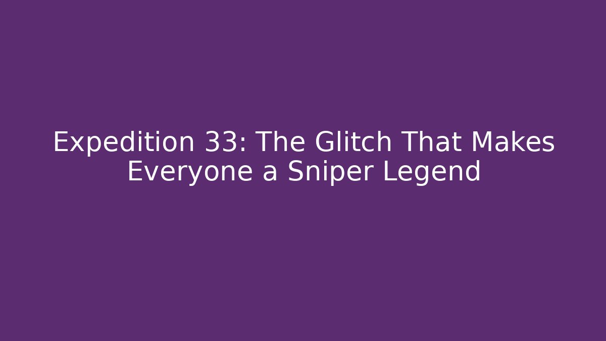 Expedition 33: The Glitch That Makes Everyone a Sniper Legend