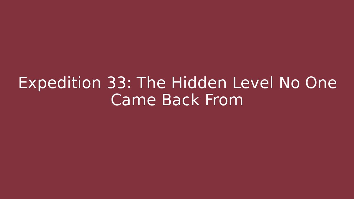 Expedition 33: The Hidden Level No One Came Back From
