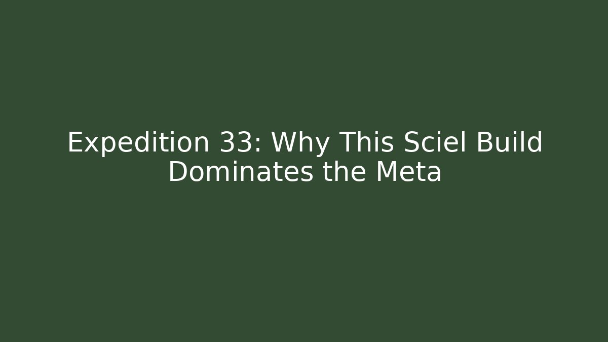 Expedition 33: Why This Sciel Build Dominates the Meta - Create More Assets
