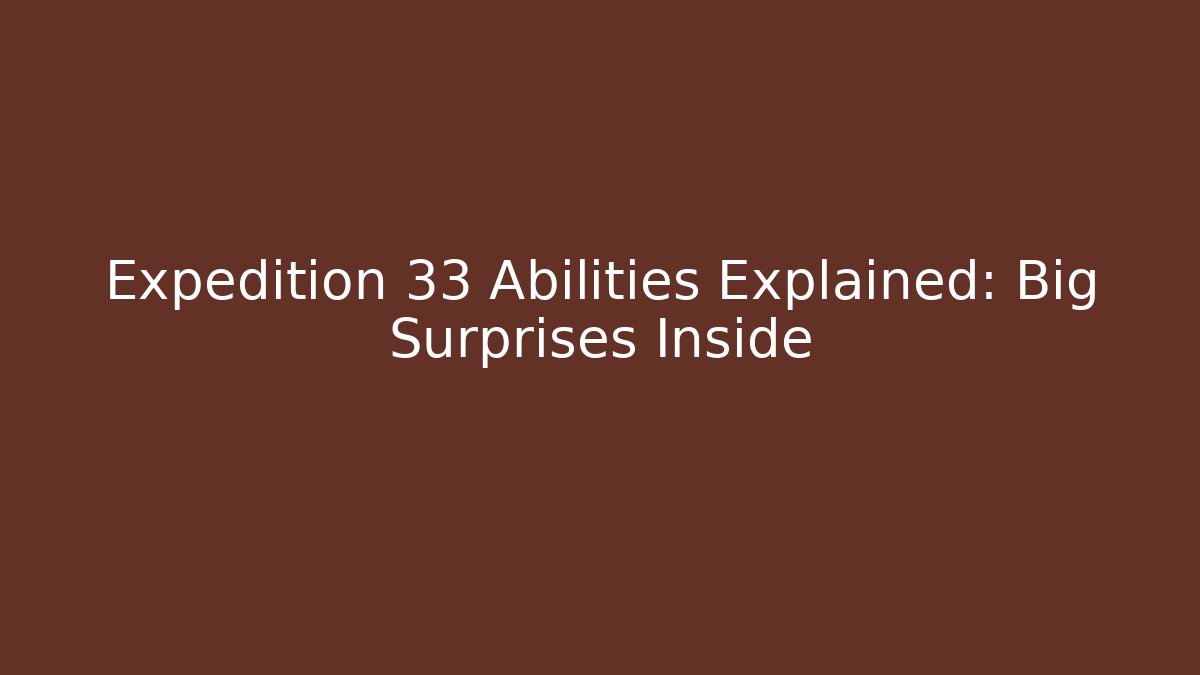 Expedition 33 Abilities Explained: Big Surprises Inside - Create More Assets