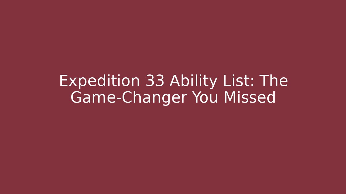 Expedition 33 Ability List: The Game-Changer You Missed