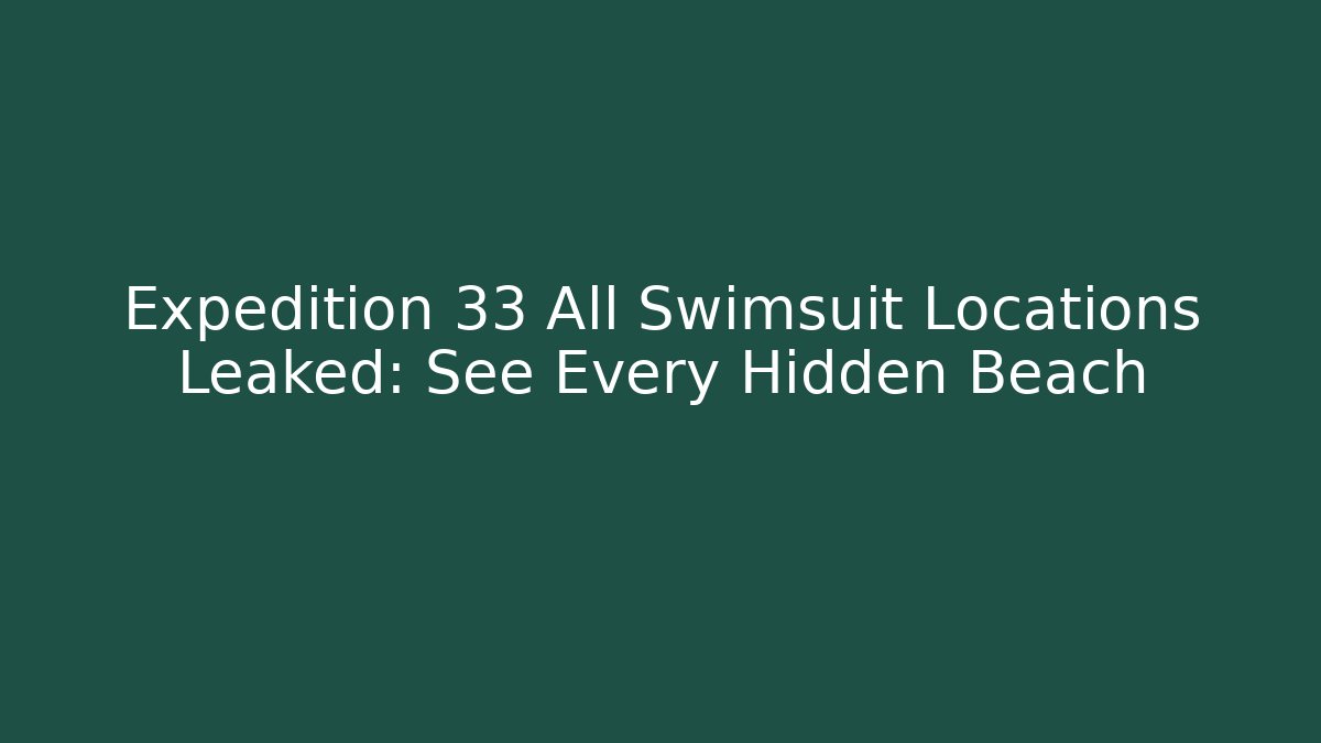 Expedition 33 All Swimsuit Locations Leaked: See Every Hidden Beach