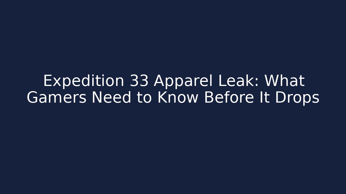 Expedition 33 Apparel Leak: What Gamers Need to Know Before It Drops