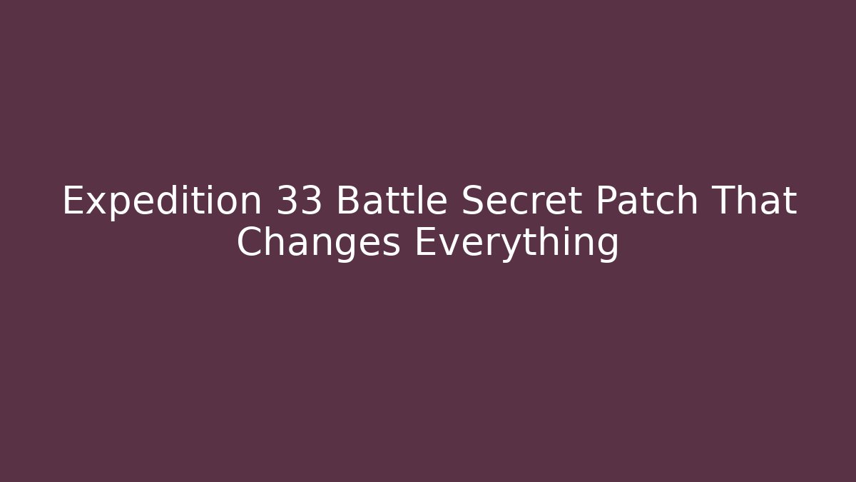 Expedition 33 Battle Secret Patch That Changes Everything - Create More Assets