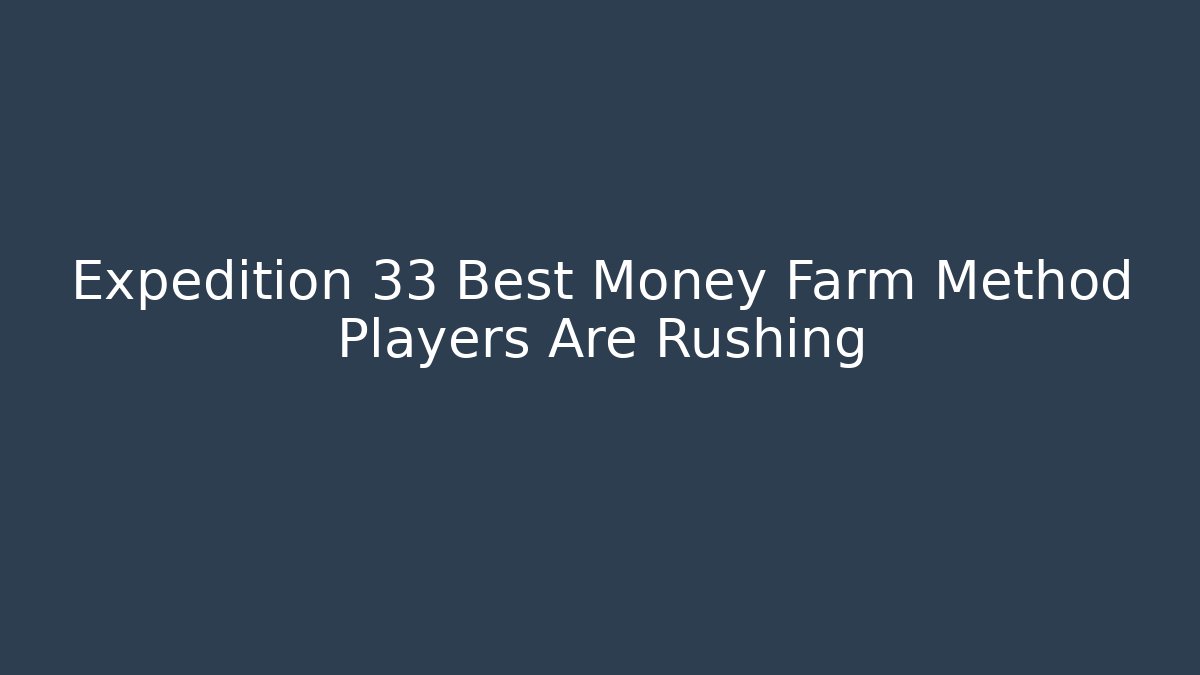 Expedition 33 Best Money Farm Method Players Are Rushing