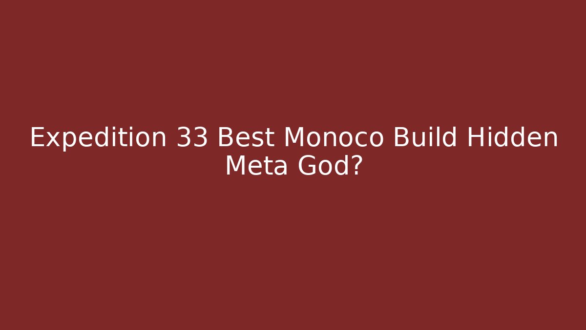 Expedition 33 Best Monoco Build Hidden Meta God?