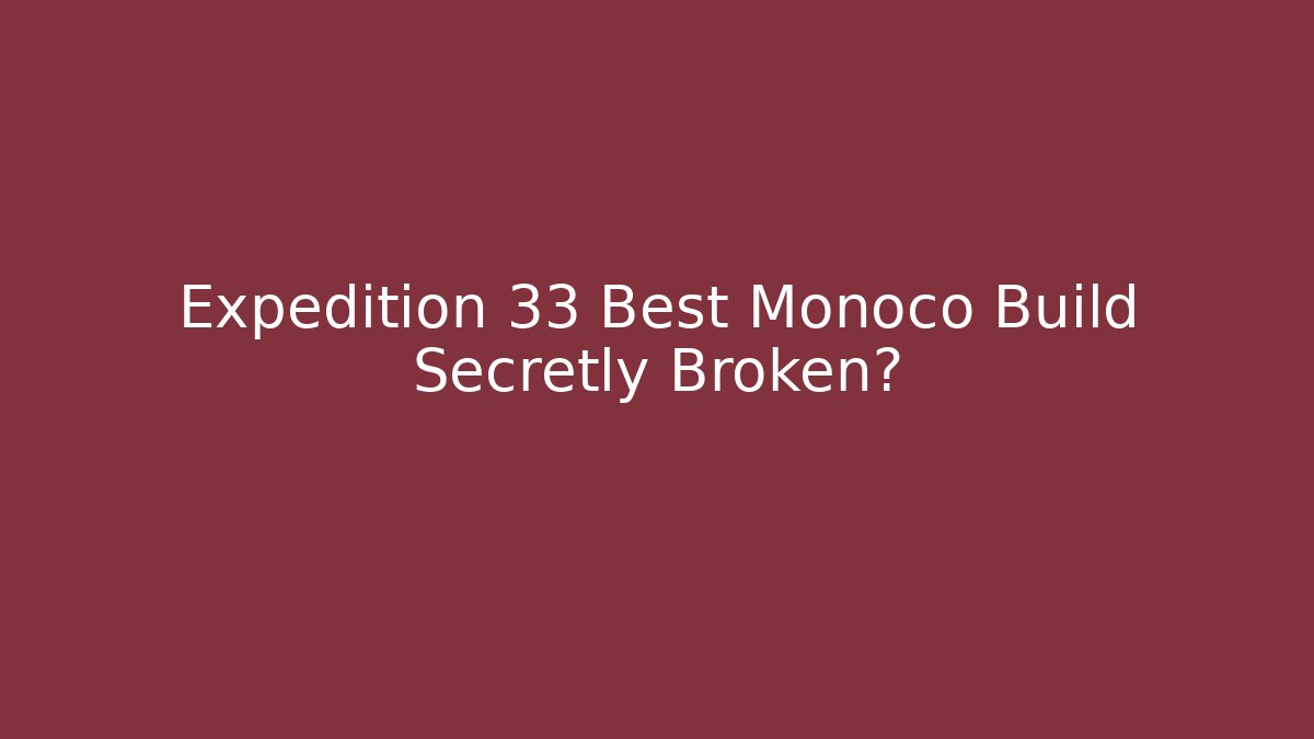 Expedition 33 Best Monoco Build Secretly Broken?