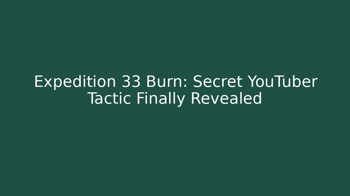 Expedition 33 Burn: Secret YouTuber Tactic Finally Revealed