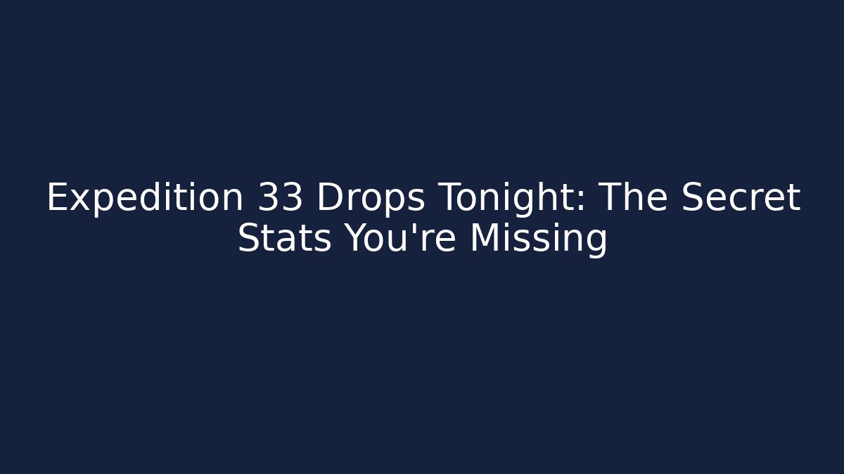 Expedition 33 Drops Tonight: The Secret Stats You're Missing