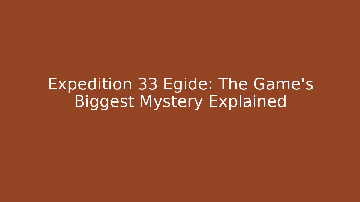 Expedition 33 Egide: The Game's Biggest Mystery Explained