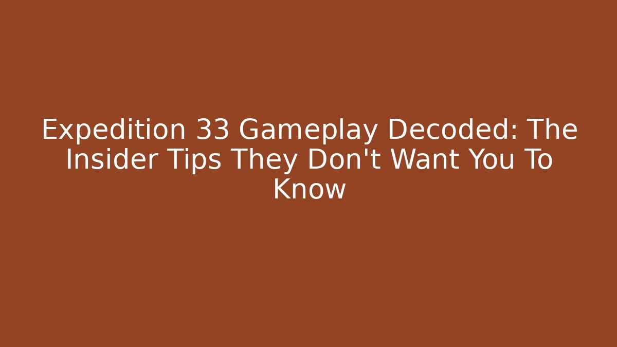 Expedition 33 Gameplay Decoded: The Insider Tips They Don't Want You To Know