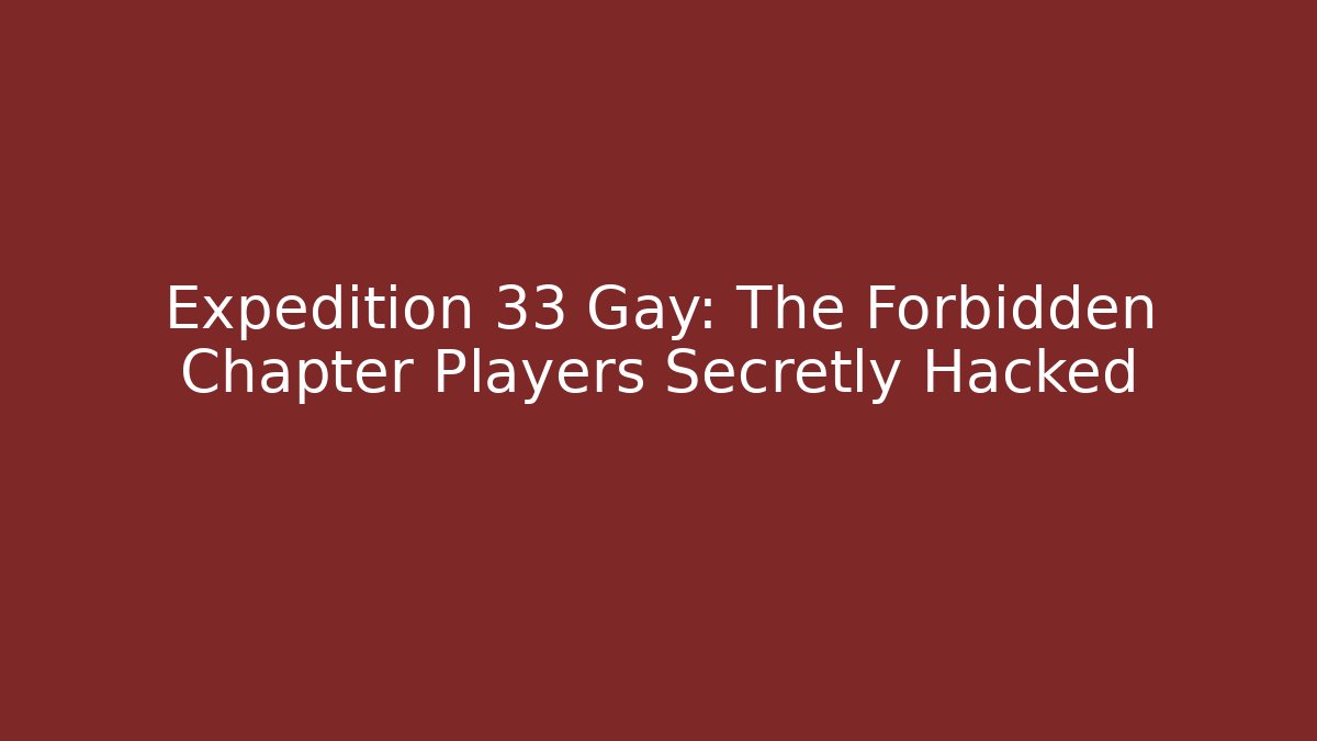 Expedition 33 Gay: The Forbidden Chapter Players Secretly Hacked