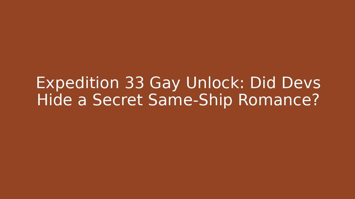 Expedition 33 Gay Unlock: Did Devs Hide a Secret Same-Ship Romance?