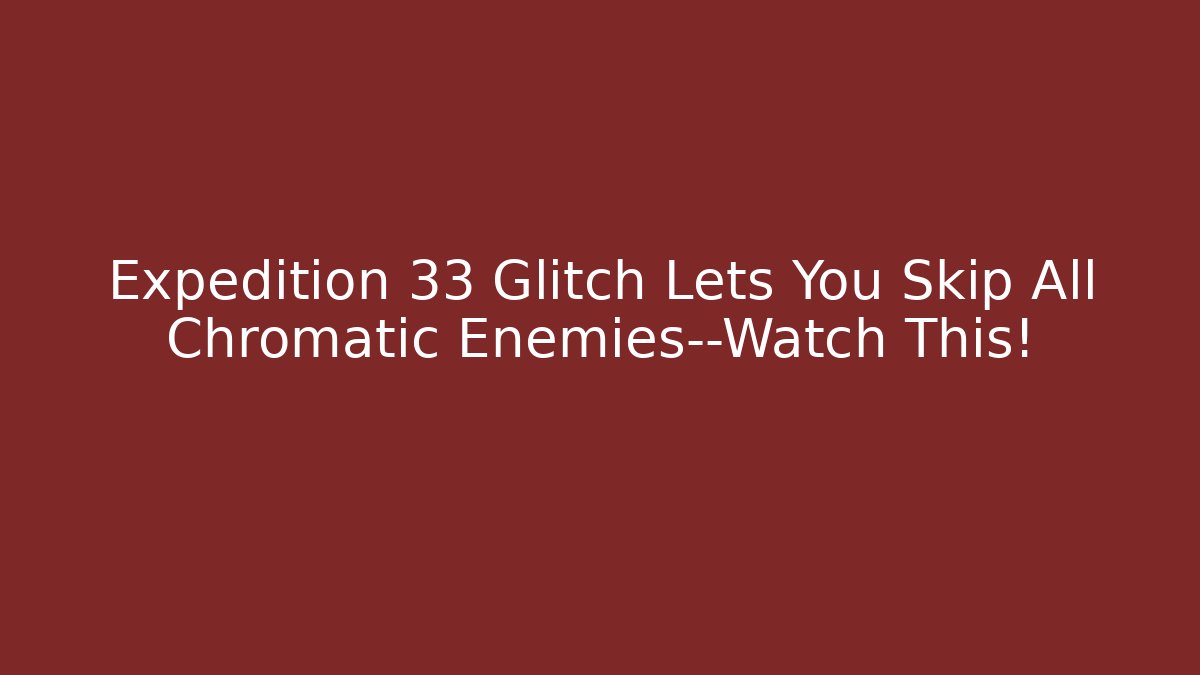 Expedition 33 Glitch Lets You Skip All Chromatic Enemies—Watch This!