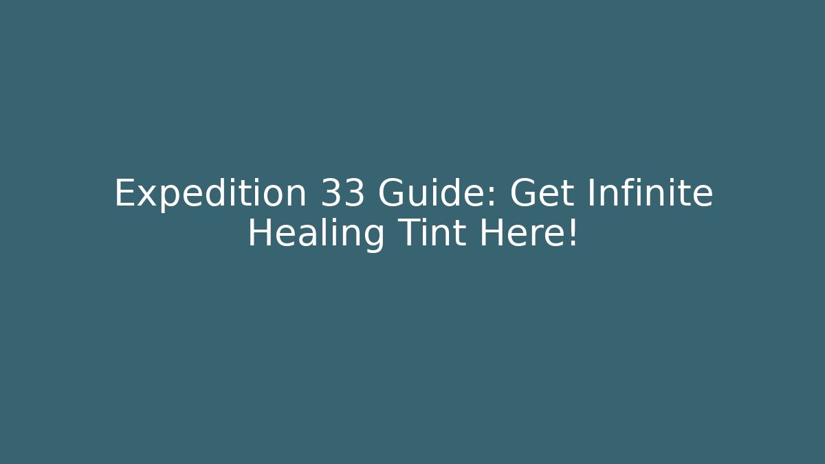 Expedition 33 Guide: Get Infinite Healing Tint Here!