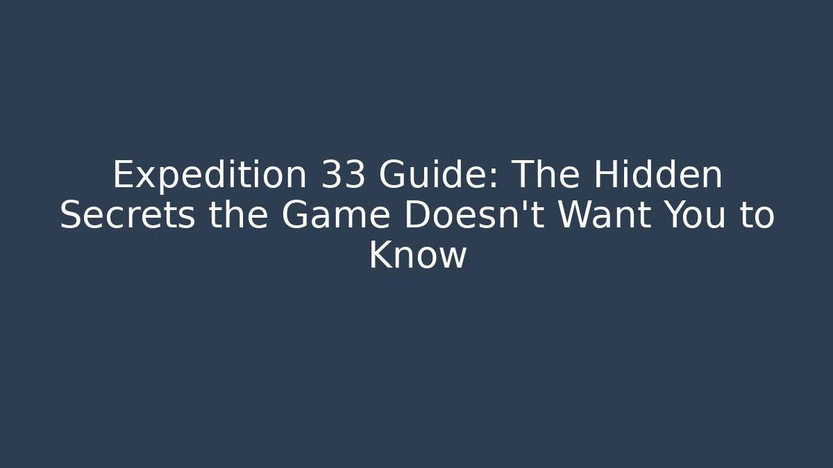 Expedition 33 Guide: The Hidden Secrets the Game Doesn’t Want You to Know