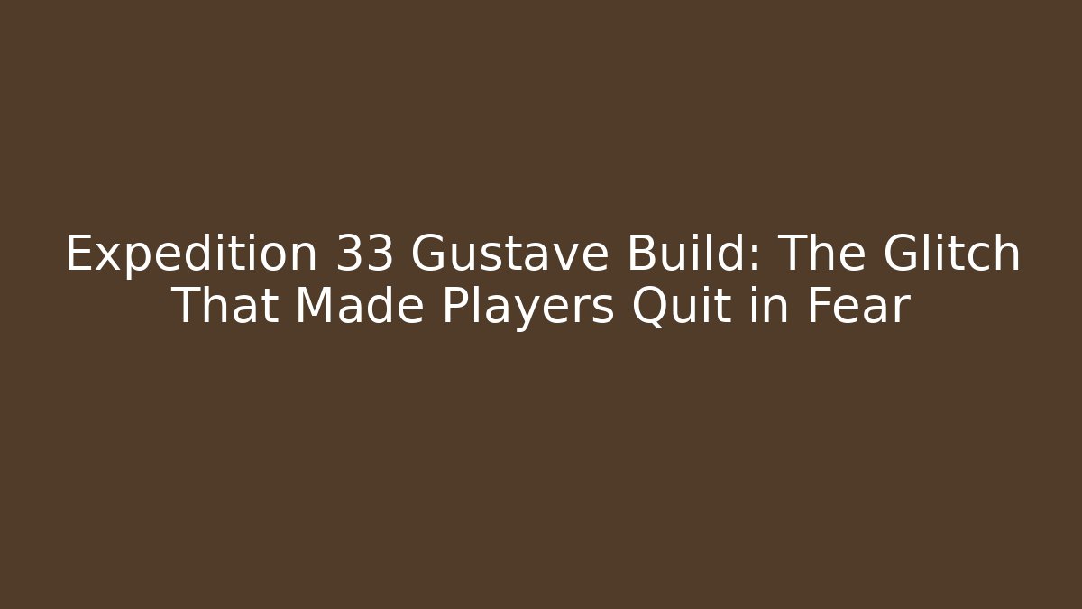 Expedition 33 Gustave Build: The Glitch That Made Players Quit in Fear