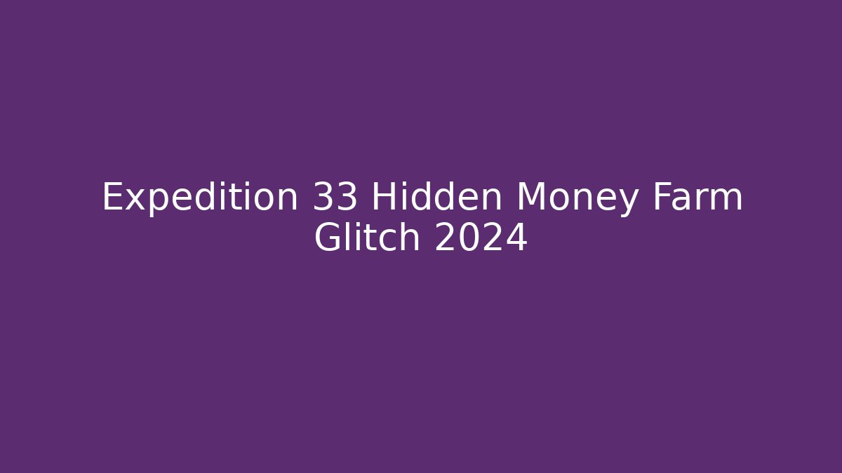 Expedition 33 Hidden Money Farm Glitch 2024