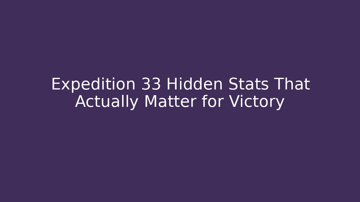 Expedition 33 Hidden Stats That Actually Matter for Victory